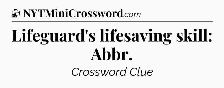 Lifeguard's lifesaving skill: Abbr - Daily Themed Classic Crossword