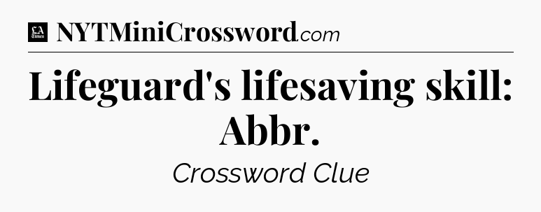Lifeguard's lifesaving skill: Abbr - LA Times Crossword