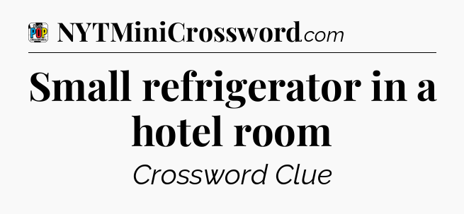 Small refrigerator in a hotel room Crossword Clue
