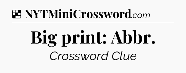 Solution: Big print: Abbr - NYT Crossword