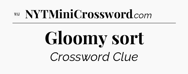 Gloomy sort - WSJ Crossword