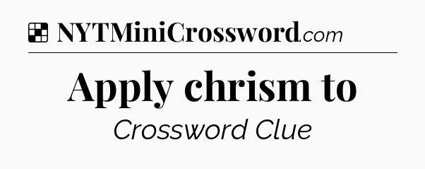 Solution: Apply chrism to - NYT Crossword