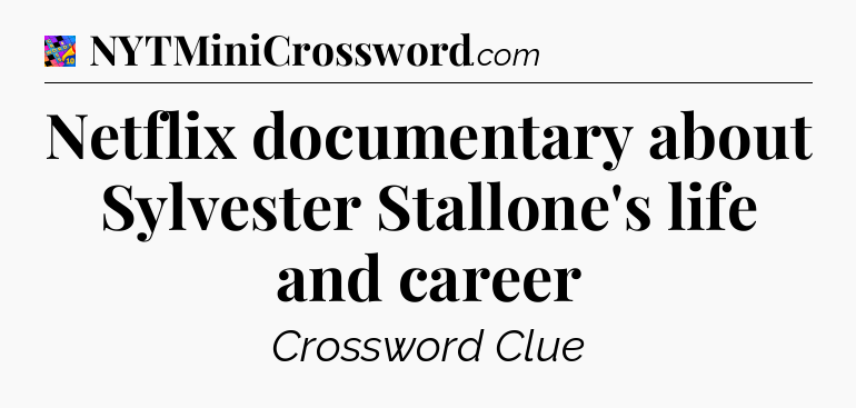 Netflix documentary about Sylvester Stallone's life and career Crossword Clue