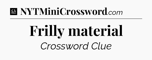 Frilly material - LA Times Crossword