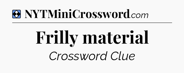 Solution: Frilly material - NYT Mini Crossword