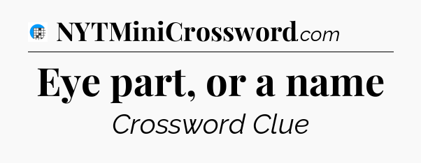 Eye part, or a name Crossword Clue
