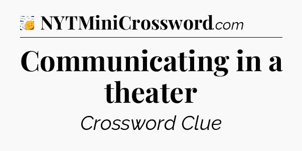 Communicating in a theater - 7 Little Words