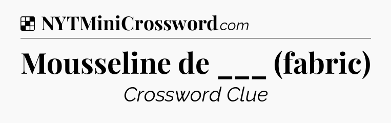 Solution: Mousseline de ___ (fabric) - NYT Crossword