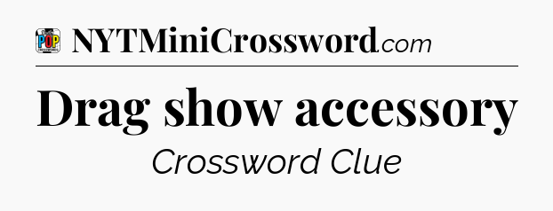 Drag show accessory Crossword Clue