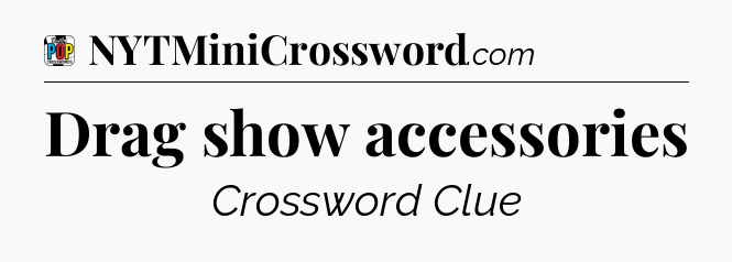 Drag show accessories Crossword Clue