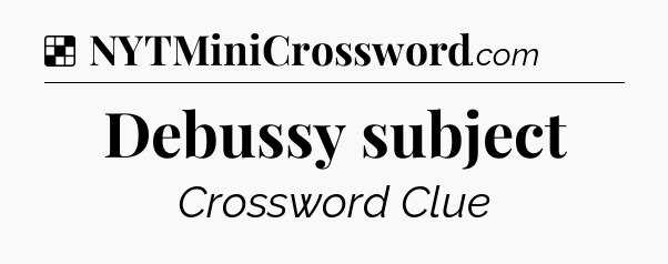 Solution: Debussy subject - NYT Crossword