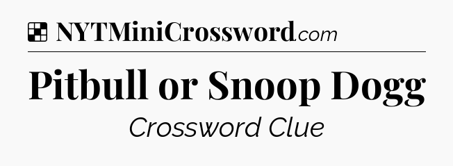 Solution: Pitbull or Snoop Dogg - NYT Crossword
