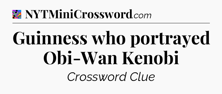 Guinness who portrayed Obi-Wan Kenobi Crossword Clue