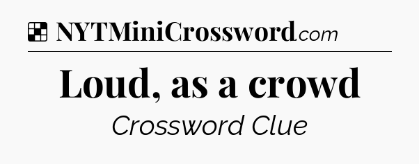 Solution: Loud, as a crowd - NYT Crossword