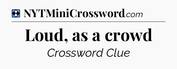 Solution: Loud, as a crowd - NYT Mini Crossword