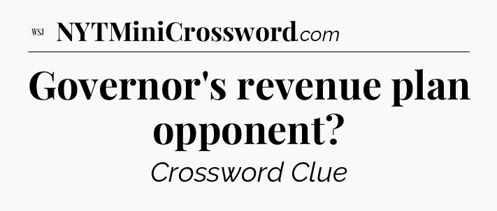 Governor's revenue plan opponent - WSJ Crossword
