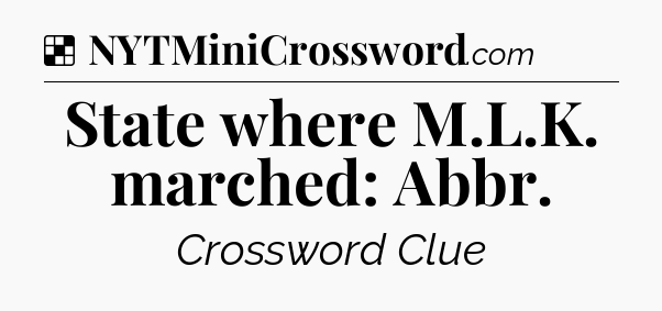 Solution: State where M.L.K. marched: Abbr - NYT Crossword