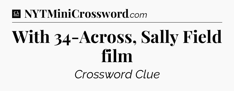 With 34-Across, Sally Field film - LA Times Crossword