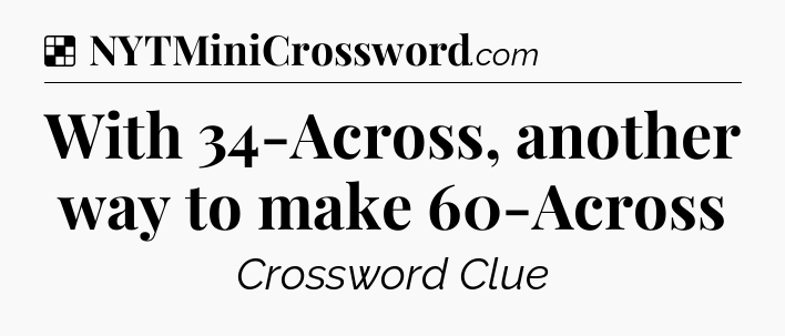 Solution: With 34-Across, another way to make 60-Across - NYT Crossword