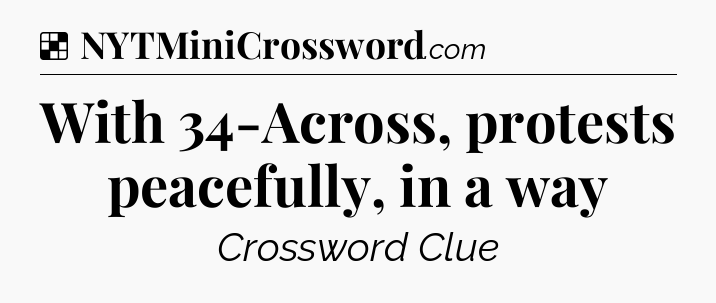 Solution: With 34-Across, protests peacefully, in a way - NYT Crossword