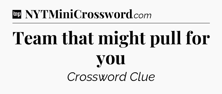 Team that might pull for you Crossword Clue