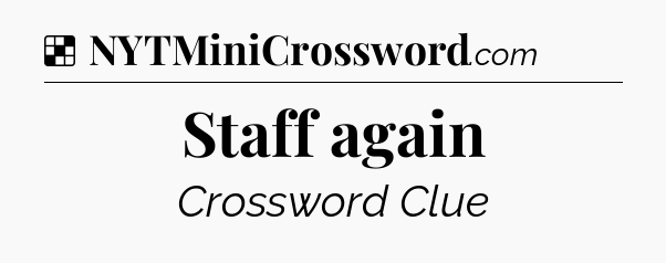 Solution: Staff again - NYT Crossword