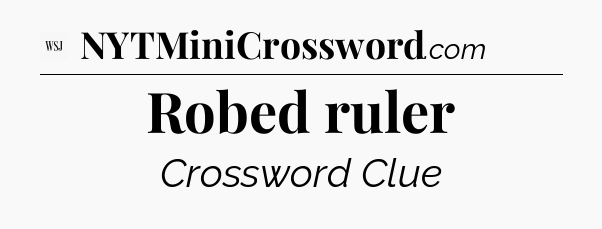 Robed ruler - WSJ Crossword