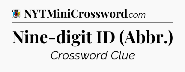 Nine-digit ID (Abbr.) Crossword Clue