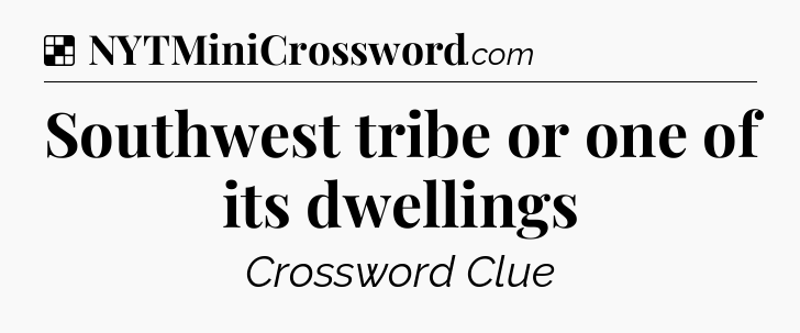 Solution: Southwest tribe or one of its dwellings - NYT Crossword