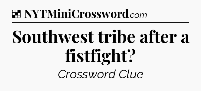 Solution: Southwest tribe after a fistfight - NYT Crossword