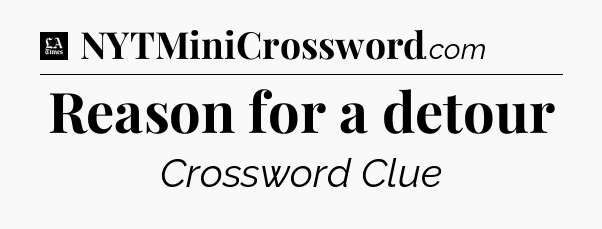 Reason for a detour - LA Times Crossword