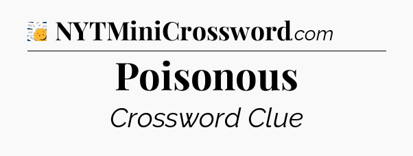 Poisonous - 7 Little Words