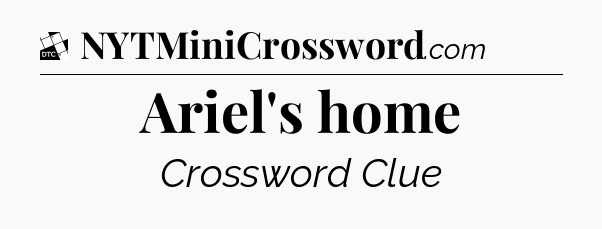 Ariel's home - Daily Themed Classic Crossword