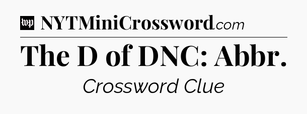 The D of DNC: Abbr Crossword Clue