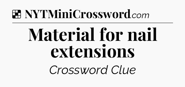 Solution: Material for nail extensions - NYT Crossword