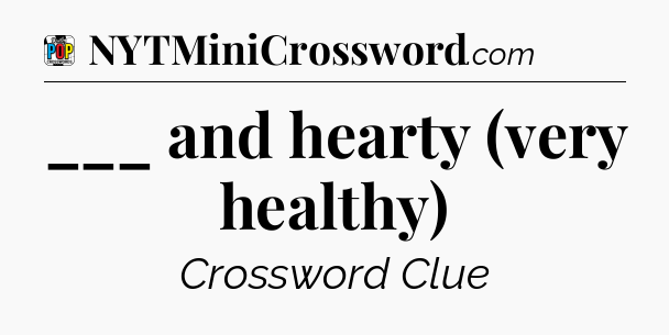 ___ and hearty (very healthy) Crossword Clue