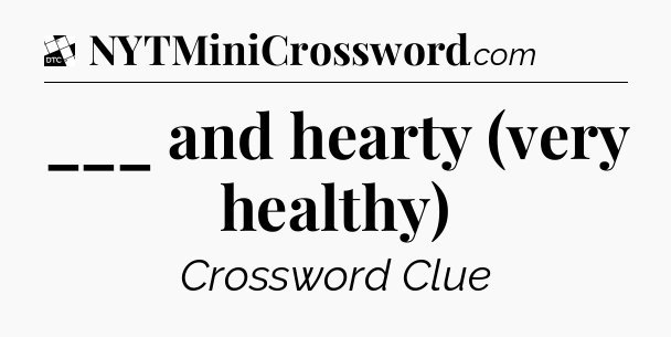 ___ and hearty (very healthy) - Daily Themed Classic Crossword