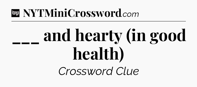 ___ and hearty (in good health) Crossword Clue