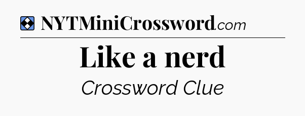 Solution: Like a nerd - NYT Mini Crossword