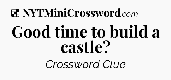 Solution: Good time to build a castle - NYT Crossword