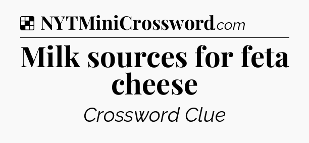 Solution: Milk sources for feta cheese - NYT Crossword
