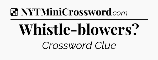 Solution: Whistle-blowers - NYT Crossword