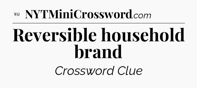 Reversible household brand - WSJ Crossword