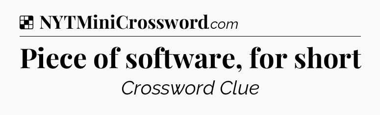 Solution: Piece of software, for short - NYT Crossword