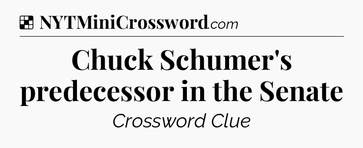 Solution: Chuck Schumer's predecessor in the Senate - NYT Crossword