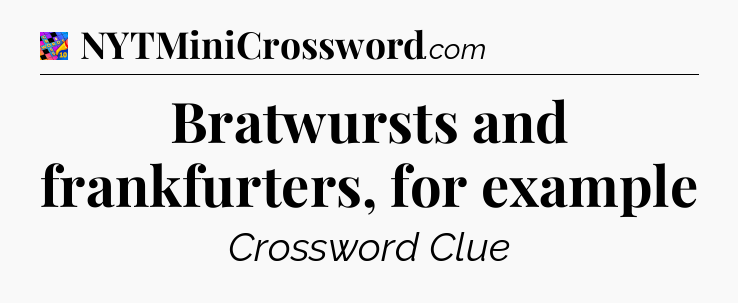 Bratwursts and frankfurters, for example Crossword Clue