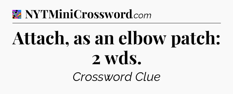 Attach, as an elbow patch: 2 wds Crossword Clue