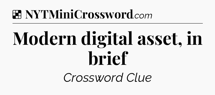 Solution: Modern digital asset, in brief - NYT Crossword