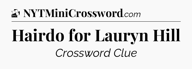 Hairdo for Lauryn Hill - Daily Themed Classic Crossword