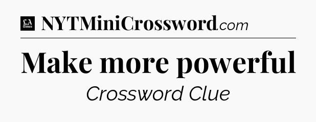 Make more powerful - LA Times Crossword